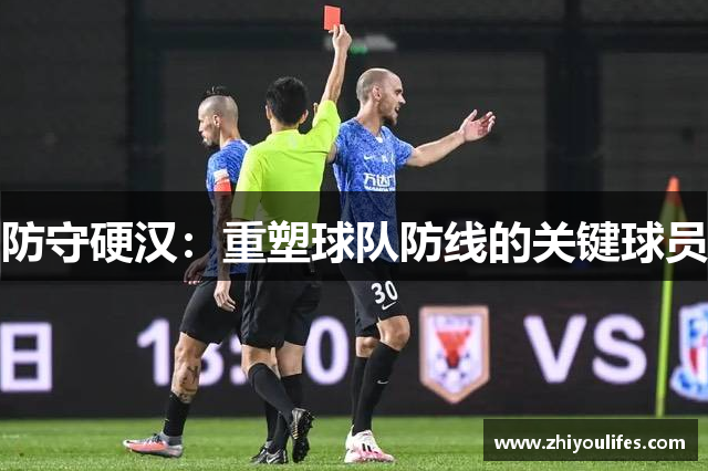 防守硬汉：重塑球队防线的关键球员