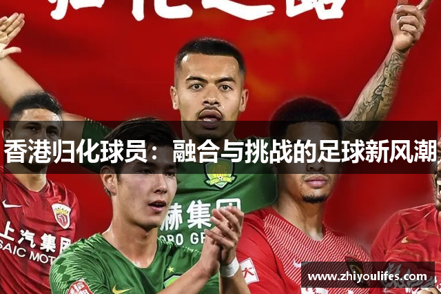 香港归化球员：融合与挑战的足球新风潮