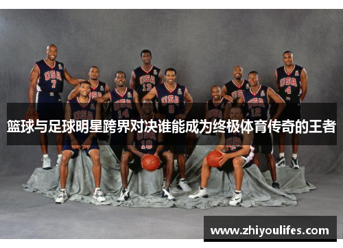 篮球与足球明星跨界对决谁能成为终极体育传奇的王者