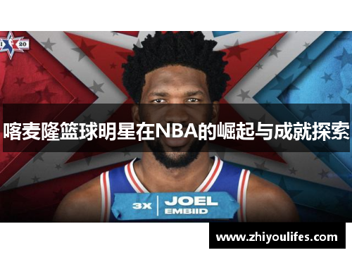喀麦隆篮球明星在NBA的崛起与成就探索