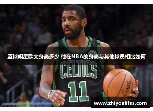 篮球明星欧文身高多少 他在NBA的身高与其他球员相比如何